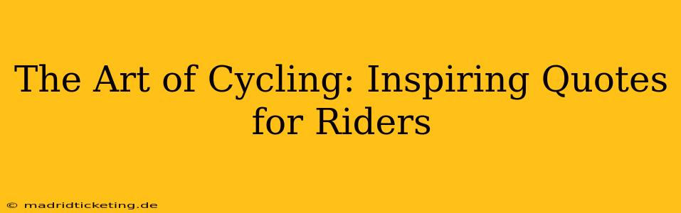The Art of Cycling: Inspiring Quotes for Riders