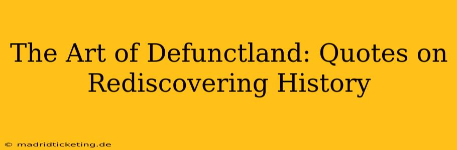 The Art of Defunctland: Quotes on Rediscovering History