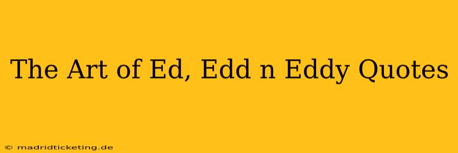 The Art of Ed, Edd n Eddy Quotes