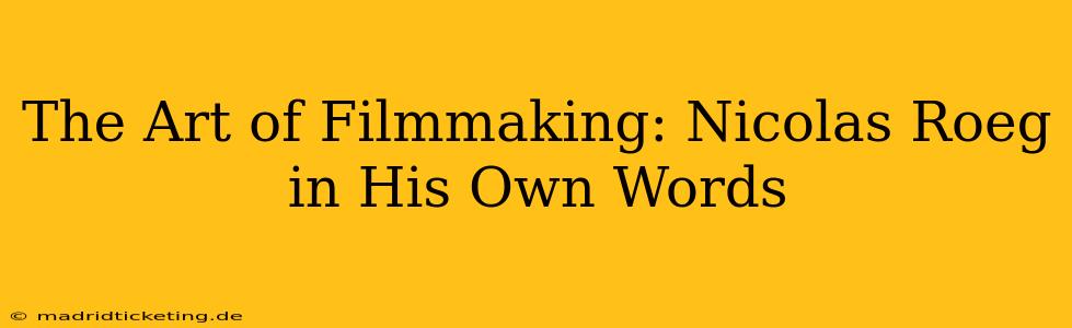 The Art of Filmmaking: Nicolas Roeg in His Own Words