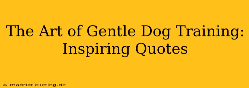 The Art of Gentle Dog Training: Inspiring Quotes