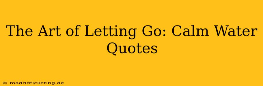 The Art of Letting Go: Calm Water Quotes