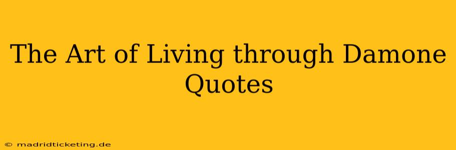 The Art of Living through Damone Quotes