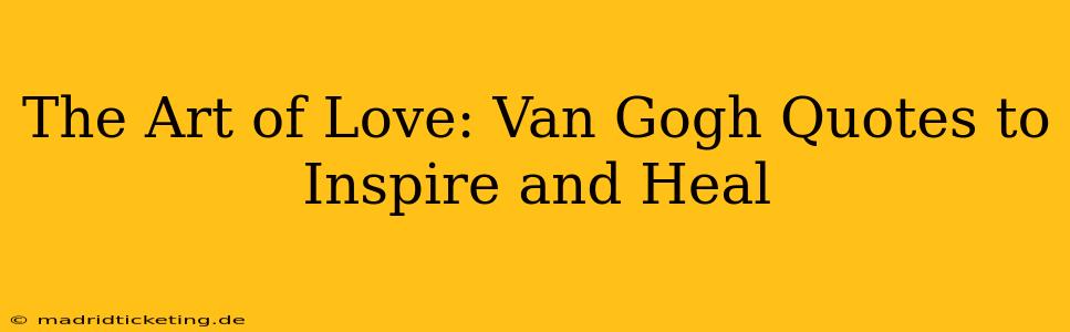 The Art of Love: Van Gogh Quotes to Inspire and Heal