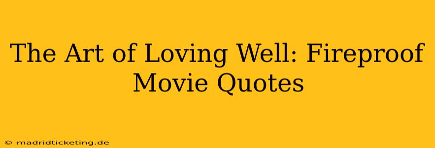 The Art of Loving Well: Fireproof Movie Quotes