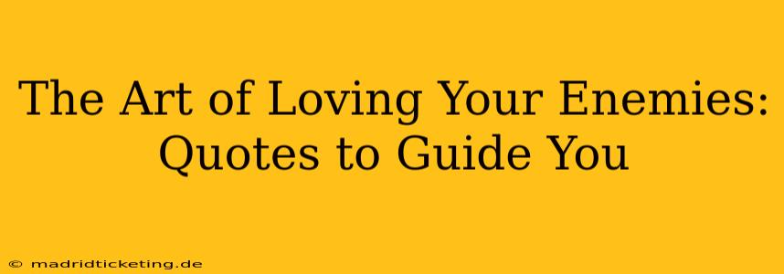 The Art of Loving Your Enemies: Quotes to Guide You