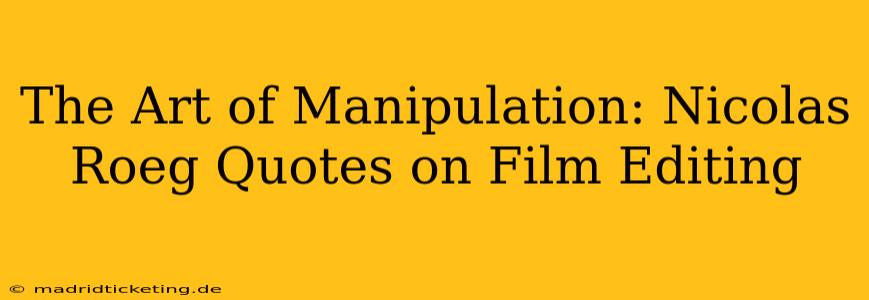 The Art of Manipulation: Nicolas Roeg Quotes on Film Editing