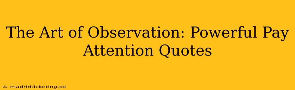 The Art of Observation: Powerful Pay Attention Quotes
