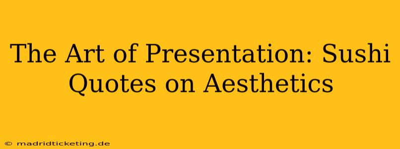 The Art of Presentation: Sushi Quotes on Aesthetics