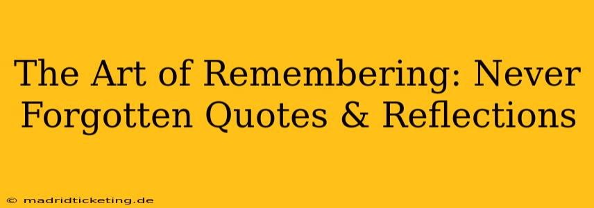 The Art of Remembering: Never Forgotten Quotes & Reflections