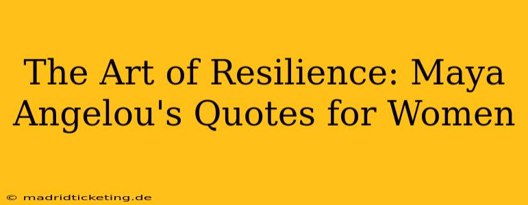 The Art of Resilience: Maya Angelou's Quotes for Women