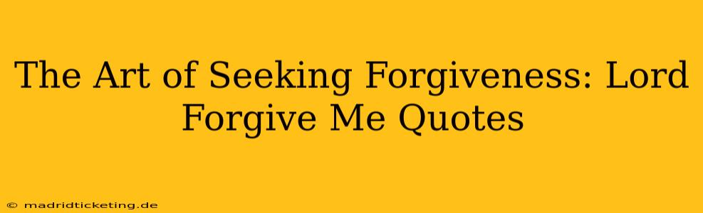 The Art of Seeking Forgiveness: Lord Forgive Me Quotes
