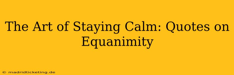 The Art of Staying Calm: Quotes on Equanimity