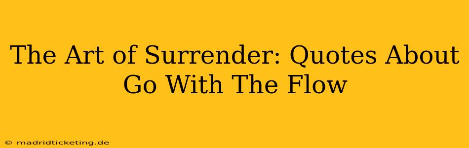 The Art of Surrender: Quotes About Go With The Flow