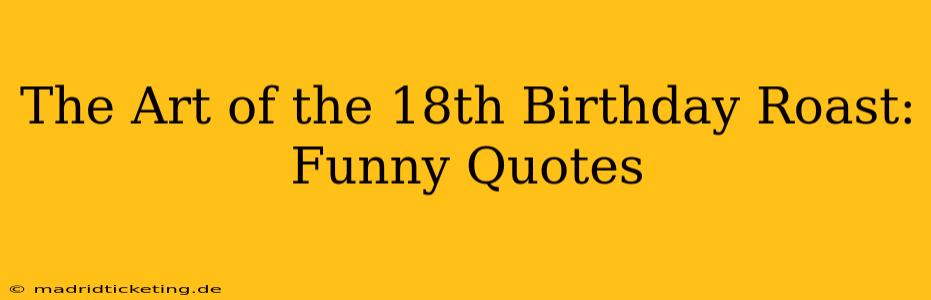 The Art of the 18th Birthday Roast: Funny Quotes