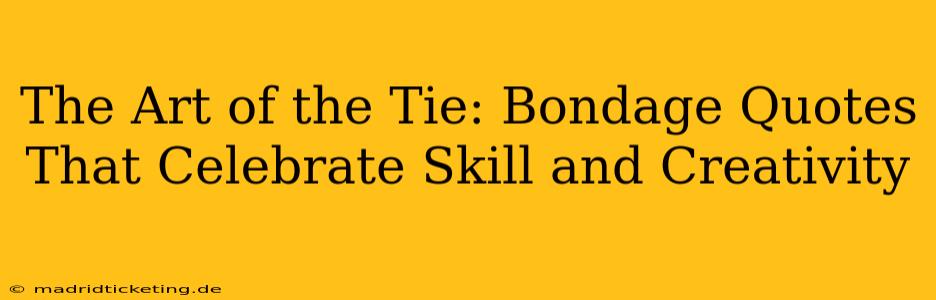 The Art of the Tie: Bondage Quotes That Celebrate Skill and Creativity