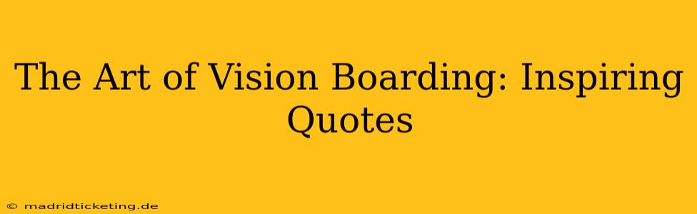 The Art of Vision Boarding: Inspiring Quotes