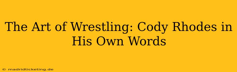 The Art of Wrestling: Cody Rhodes in His Own Words