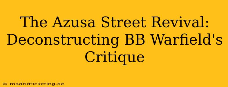 The Azusa Street Revival: Deconstructing BB Warfield's Critique