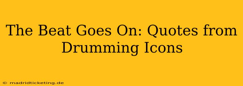 The Beat Goes On: Quotes from Drumming Icons