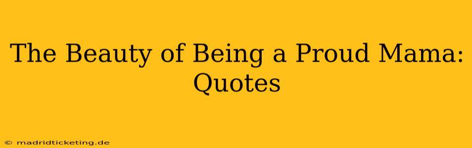The Beauty of Being a Proud Mama: Quotes