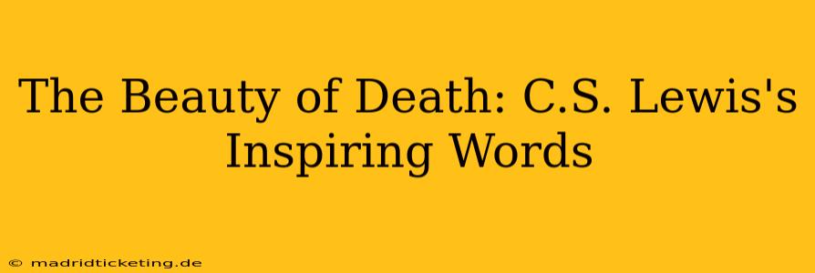 The Beauty of Death: C.S. Lewis's Inspiring Words