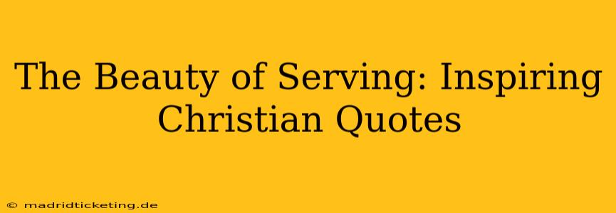 The Beauty of Serving: Inspiring Christian Quotes