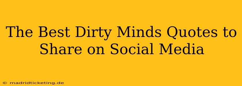 The Best Dirty Minds Quotes to Share on Social Media