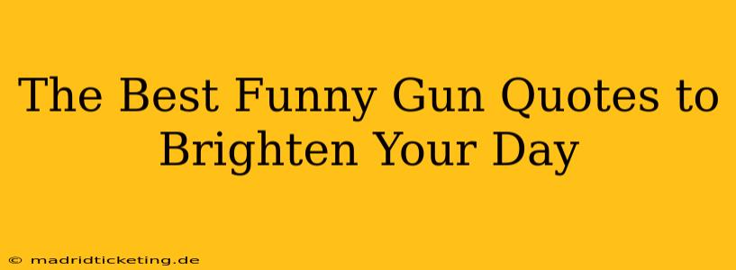 The Best Funny Gun Quotes to Brighten Your Day