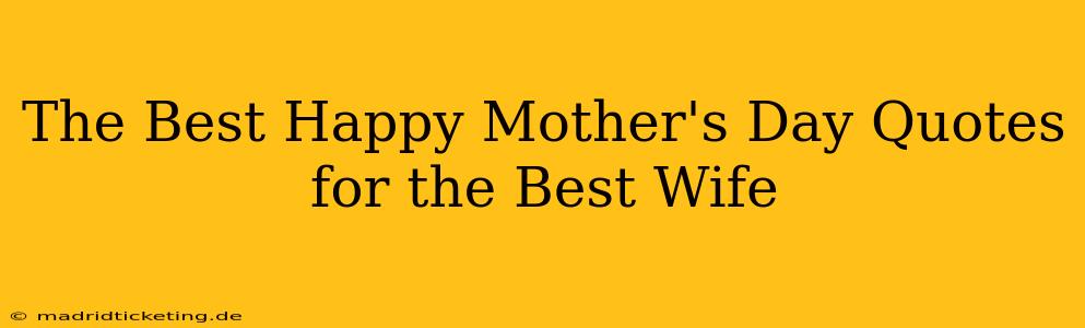 The Best Happy Mother's Day Quotes for the Best Wife