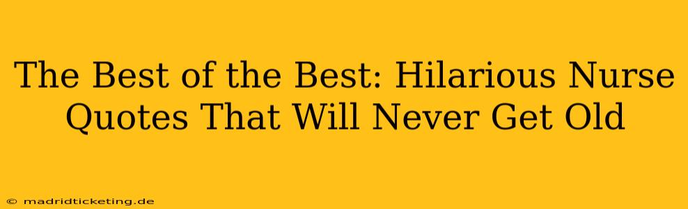 The Best of the Best: Hilarious Nurse Quotes That Will Never Get Old