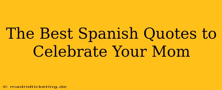 The Best Spanish Quotes to Celebrate Your Mom