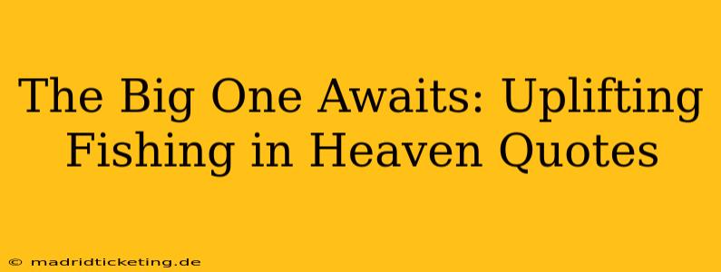 The Big One Awaits: Uplifting Fishing in Heaven Quotes