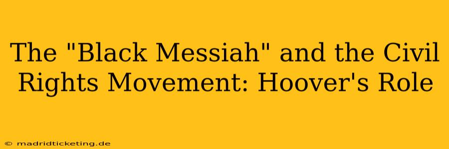 The "Black Messiah" and the Civil Rights Movement: Hoover's Role