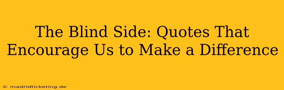 The Blind Side: Quotes That Encourage Us to Make a Difference
