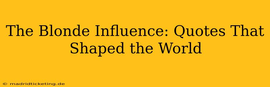 The Blonde Influence: Quotes That Shaped the World
