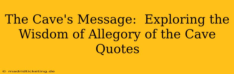 The Cave's Message:  Exploring the Wisdom of Allegory of the Cave Quotes