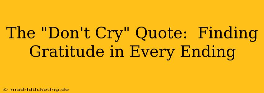 The "Don't Cry" Quote:  Finding Gratitude in Every Ending
