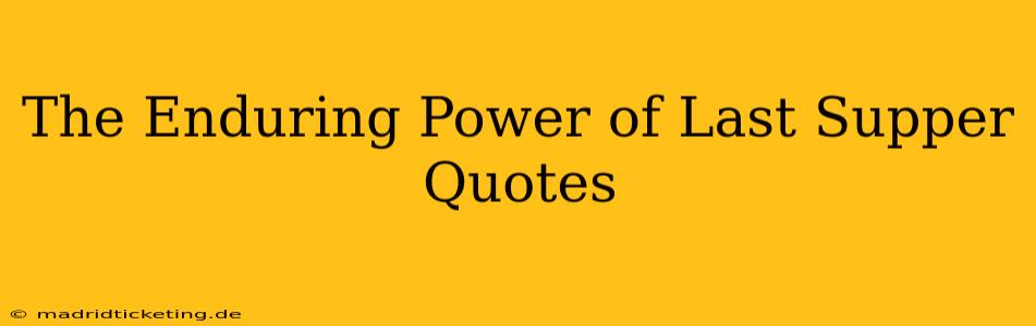 The Enduring Power of Last Supper Quotes