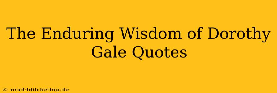 The Enduring Wisdom of Dorothy Gale Quotes