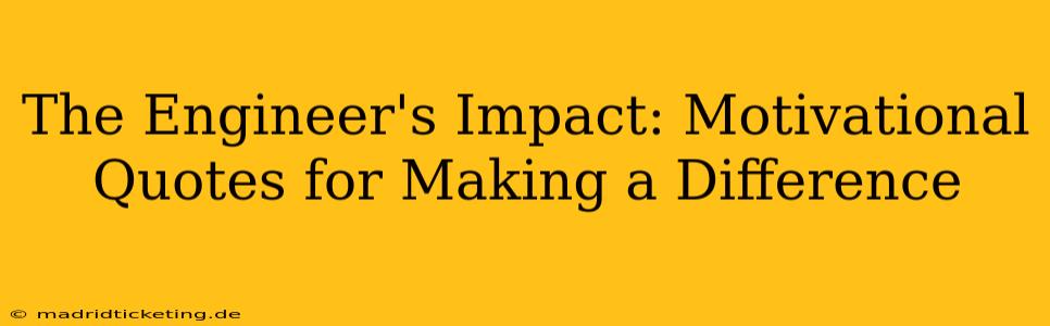 The Engineer's Impact: Motivational Quotes for Making a Difference