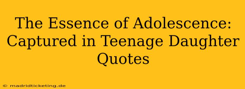 The Essence of Adolescence: Captured in Teenage Daughter Quotes