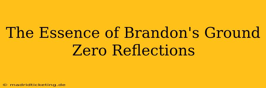 The Essence of Brandon's Ground Zero Reflections