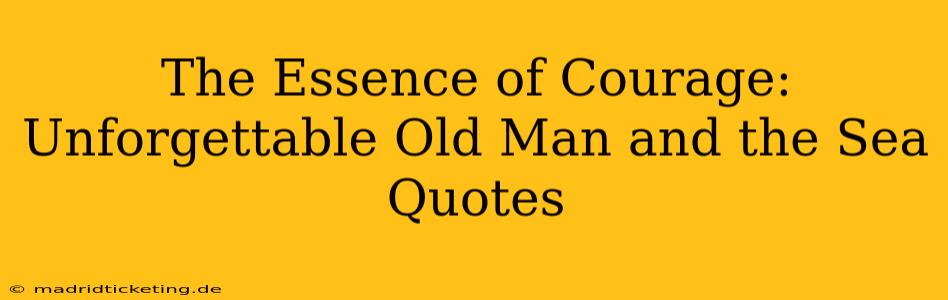 The Essence of Courage: Unforgettable Old Man and the Sea Quotes