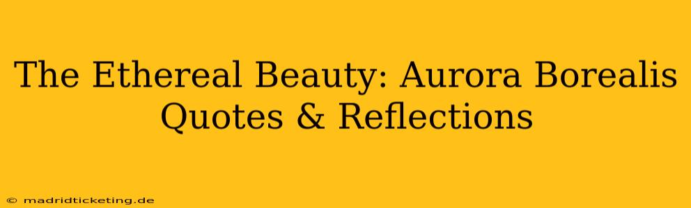 The Ethereal Beauty: Aurora Borealis Quotes & Reflections
