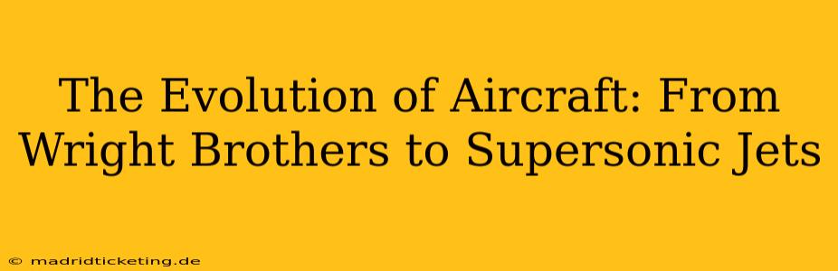 The Evolution of Aircraft: From Wright Brothers to Supersonic Jets