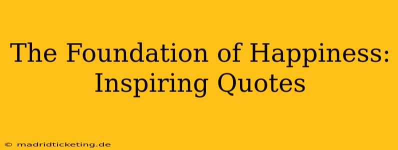 The Foundation of Happiness: Inspiring Quotes