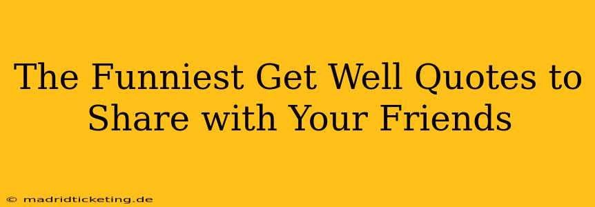 The Funniest Get Well Quotes to Share with Your Friends