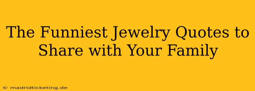The Funniest Jewelry Quotes to Share with Your Family