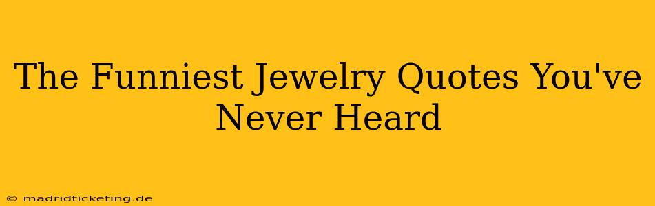 The Funniest Jewelry Quotes You've Never Heard